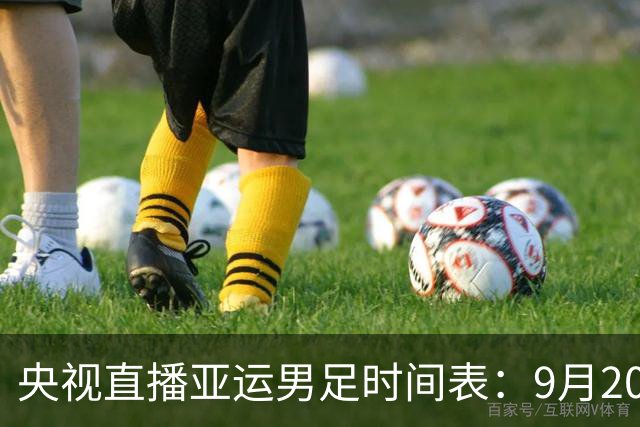 央视直播亚运男足时间表：9月20日13点CCTV5+播中国PK伊朗，首轮同3分争B组头名
